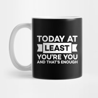 Today at least you're you and that's enough Mug